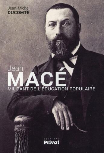 Couverture du livre « Jean Macé, militant de l'éducation populaire » de Jean-Michel Ducomte aux éditions Privat