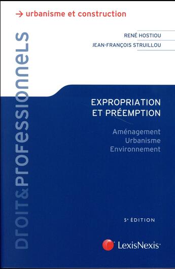 Couverture du livre « Expropriation et préemption ; aménagement, urbanisme, environnement (5e édition) » de René Hostiou et Jean-Francois Struillou aux éditions Lexisnexis