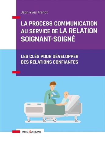 Couverture du livre « La process communication au service de la relation soignant-soigné ; les clés pour développer des relations confiantes » de Jean-Yves Frenot aux éditions Intereditions