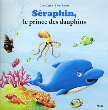 Couverture du livre « Séraphin, le prince des dauphins » de Carlo Zaglia et Bruno Robert aux éditions Auzou