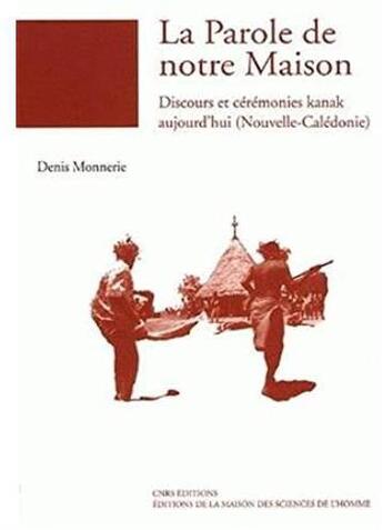 Couverture du livre « La parole de notre maison ; discours et cérémonies kanak aujourd'hui (Nouvelle-Calédonie) (édition 2005) » de Denis Monnerie aux éditions Maison Des Sciences De L'homme