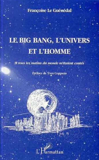 Couverture du livre « Le big-bang, l'univers et l'homme : (Si tous les matins du monde m'étaient contés) » de Françoise Le Guenedal aux éditions L'harmattan