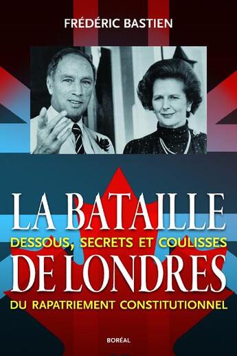 Couverture du livre « La bataille de londres. dessous, secrets et coulisses du rapatriement constitutionnel » de Frederic Bastien aux éditions Boreal