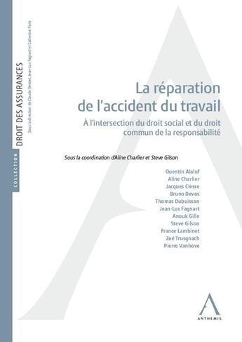 Couverture du livre « La réparation de l'accident du travail : à l'intersection du droit social et du droit commun de la responsabilité (1re édition) » de Steve Gilson et Aline Charlier aux éditions Anthemis