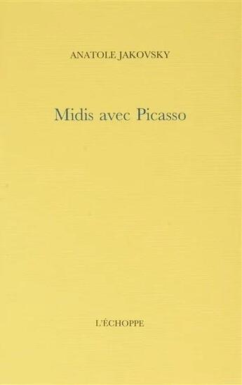 Couverture du livre « Midis avec Picasso » de Anatole Jakovsky aux éditions L'echoppe