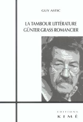 Couverture du livre « La tambour litterature,gunter grass romancier » de Guy Astic aux éditions Kime