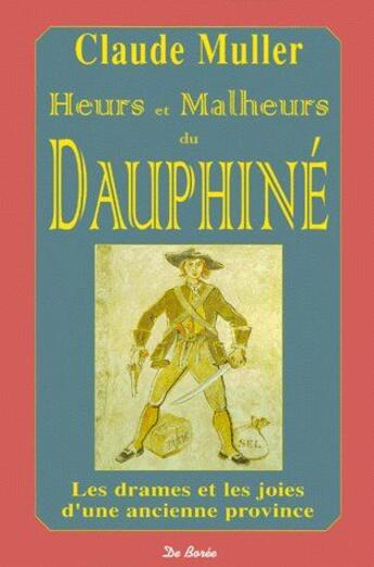 Couverture du livre « Heurs et malheurs du Dauphiné ; les drames et les joies d'une ancienne province » de Claude Muller aux éditions De Boree