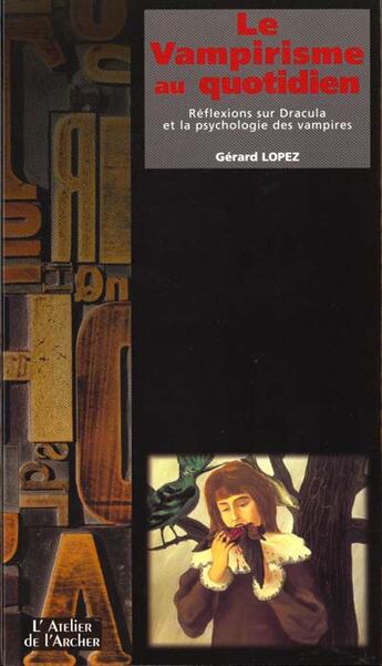 Couverture du livre « Le Vampirisme Au Quotidien ; Reflexions Sur Dracula Et La Psychologie Des Vampires » de Gerard Lopez aux éditions Atelier De L'archer