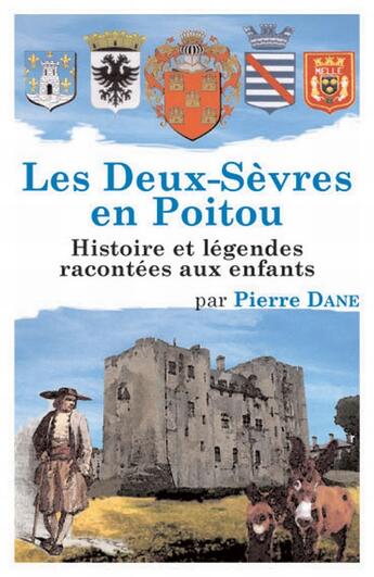 Couverture du livre « Les deux-sèvres en Poitou ; histoire et légendes racontées aux enfants » de Pierre Dane aux éditions Petit Pave