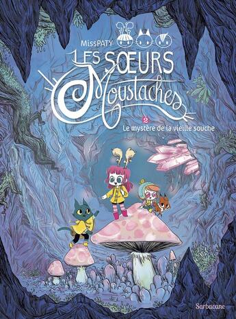 Couverture du livre « Les soeurs Moustaches t.2 : le mystère de la vieille souche » de Misspaty aux éditions Sarbacane