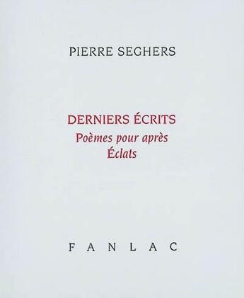 Couverture du livre « Derniers ecrits - poemes pour apres » de Pierre Seghers aux éditions Pierre Fanlac