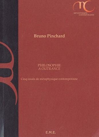 Couverture du livre « Philosophie à outrance ; cinq essais de métaphysique contemporaine » de Bruno Pinchard aux éditions Eme Editions