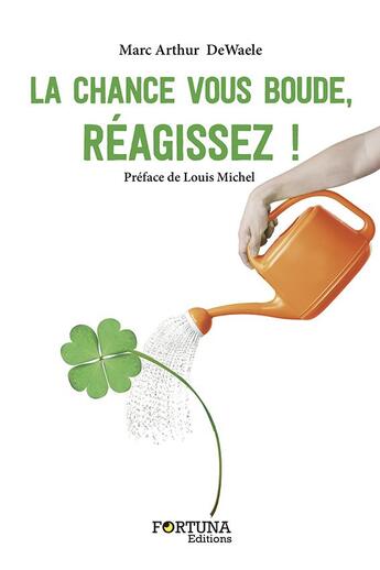 Couverture du livre « La chance vous boude, réagissez ! » de Marc Arthur De Waele aux éditions Fortuna