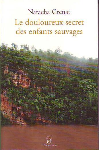 Couverture du livre « Le douloureux secret des enfants sauvages » de Natacha Grenat aux éditions La Compagnie Litteraire