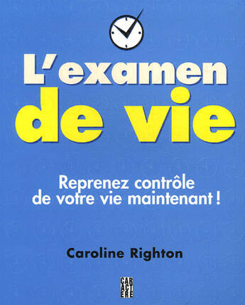 Couverture du livre « L'examen de vie ; reprenez contrôle de votre vie maintenant ! » de Caroline Righton aux éditions Caractere