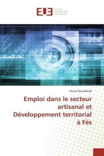 Couverture du livre « Emploi dans le secteur artisanal et Développement territorial à Fès » de Hanae Bourakkadi aux éditions Editions Universitaires Europeennes