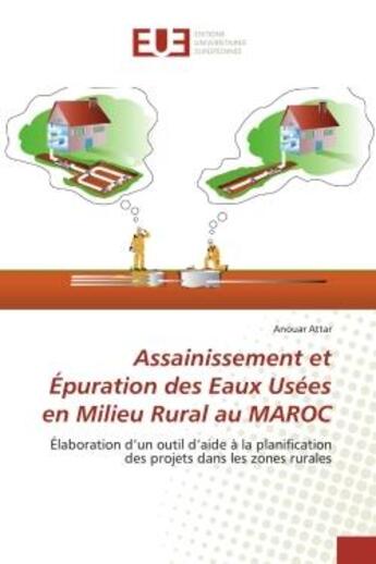 Couverture du livre « Assainissement et Épuration des Eaux Usées en Milieu Rural au MAROC : Élaboration d'un outil d'aide à la planification des projets dans les zones rurales » de Anouar Attar aux éditions Editions Universitaires Europeennes