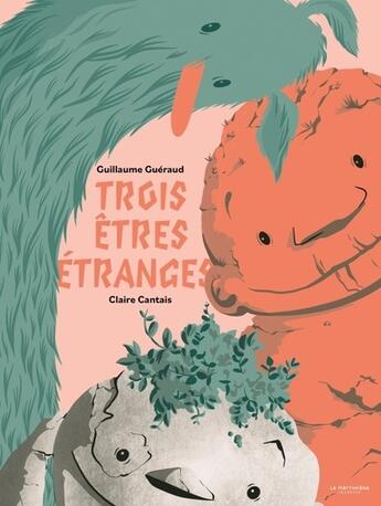 Couverture du livre « Trois êtres étranges » de Guillaume Gueraud et Claire Cantais aux éditions La Martiniere Jeunesse