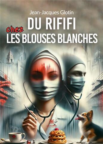 Couverture du livre « Du rififi chez les blouses blanches » de Glotin Jean-Jacques aux éditions Le Lys Bleu