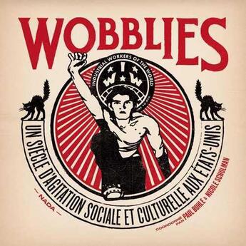 Couverture du livre « Wobblies ; un siècle d'agitation sociale et culturelle aux Etats-Unis » de Paul Buhle et Nicole Schulman aux éditions Nada