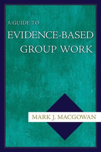 Couverture du livre « A Guide to Evidence-Based Group Work » de Macgowan Mark J aux éditions Oxford University Press Usa