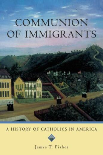 Couverture du livre « Communion of Immigrants: A History of Catholics in America » de Fisher James T aux éditions Oxford University Press Usa