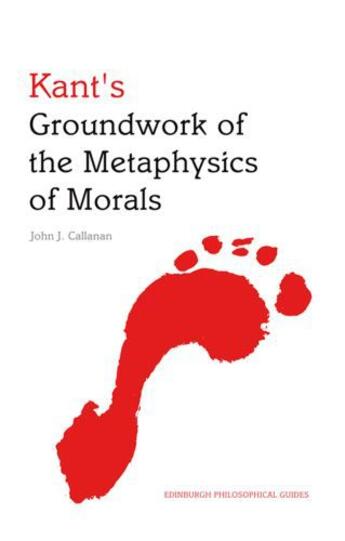 Couverture du livre « Kant's Groundwork of the Metaphysics of Morals: An Edinburgh Philosoph » de John Callanan aux éditions Edinburgh University Press