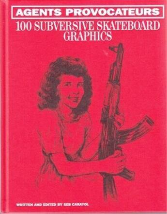 Couverture du livre « Agents provocateurs 100 subversive skateboard graphics » de Carayol Sebastien aux éditions Gingko Press