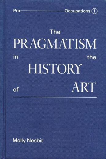 Couverture du livre « The pragmatism in the history of art » de Nesbit Molly aux éditions Dap Artbook