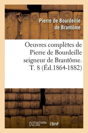 Couverture du livre « Oeuvres completes de pierre de bourdeille seigneur de brantome. t. 8 (ed.1864-1882) » de Bourdeille Dit De Br aux éditions Hachette Bnf