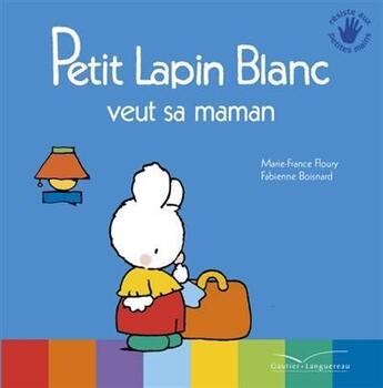 Couverture du livre « PETIT LAPIN BLANC : Petit Lapin Blanc : Petit Lapin Blanc veut sa maman » de Marie-France Floury et Fabienne Boisnard aux éditions Gautier Languereau