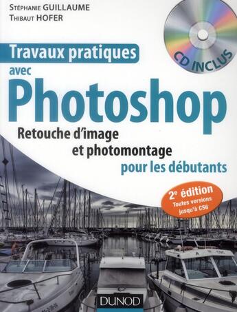 Couverture du livre « Travaux pratiques ; avec Photoshop ; retouche d'image et photomontage pour les débutants (2e édition) » de Stephanie Guillaume et Thibaut Hofer aux éditions Dunod