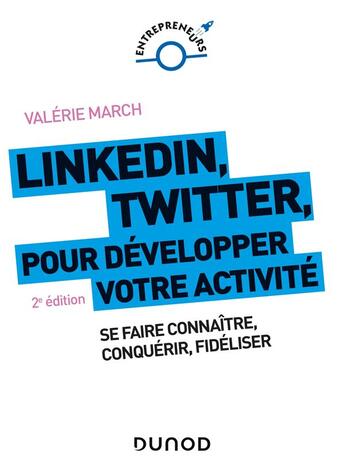 Couverture du livre « LinkedIn, Twitter pour développer votre activité ; se faire connaître, conquérir, fidéliser (2e édition) » de Valerie March aux éditions Dunod