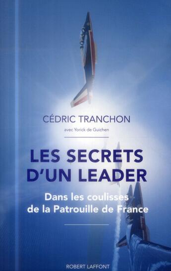 Couverture du livre « Les secrets d'un leader ; dans les coulisses de la Patrouille de France » de Cedric Tranchon et Yorick De Guichen aux éditions Robert Laffont