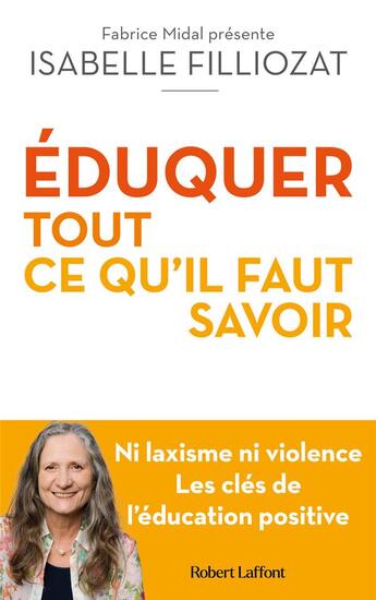 Couverture du livre « Éduquer : Tout ce qu'il faut savoir : Ni laxisme ni violence : Les clés de l'éducation positive » de Isabelle Filliozat aux éditions Robert Laffont