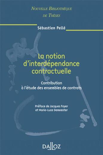 Couverture du livre « La notion d'interdépendance contractuelle ; contribution à l'étude des ensembles de contrats » de Sebastien Pelle aux éditions Dalloz