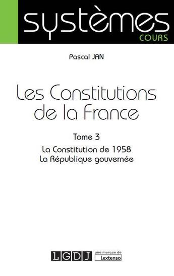 Couverture du livre « Les constitutions de la France t.3 ; la Constitution de 1958, la République gouvernée » de Pascal Jan aux éditions Lgdj