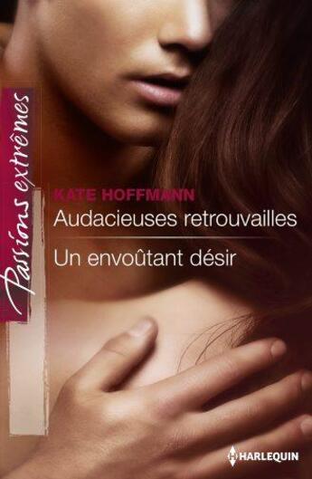 Couverture du livre « Audacieuses retrouvailles ; un envoûtant désir » de Kate Hoffmann aux éditions Harlequin