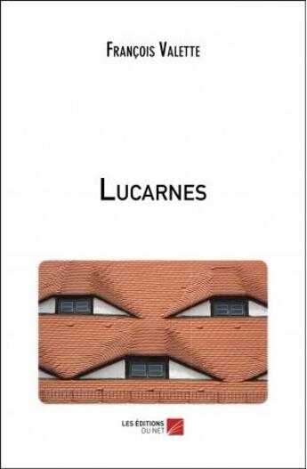 Couverture du livre « Lucarnes » de Francois Valette aux éditions Editions Du Net