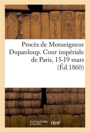 Couverture du livre « Proces de monseigneur dupanloup. cour imperiale de paris, 15-19 mars » de  aux éditions Hachette Bnf