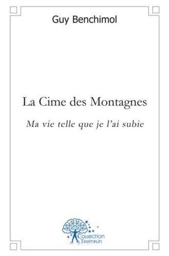 Couverture du livre « La cime des montagnes - ma vie telle que je l'ai subie » de Guy Benchimol aux éditions Edilivre