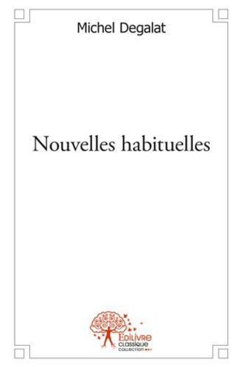 Couverture du livre « Nouvelles habituelles - recueil de nouvelles » de Michel Degalat aux éditions Edilivre