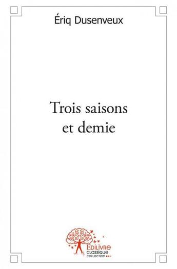 Couverture du livre « Trois saisons et demie » de Eriq Dusenveux aux éditions Edilivre