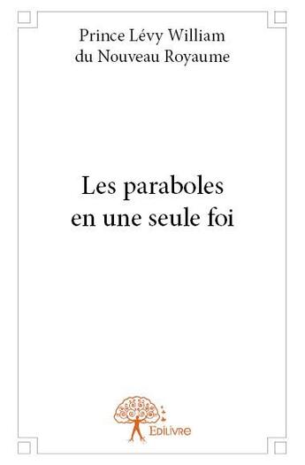 Couverture du livre « Les paraboles en une seule foi » de Prince Levy William Du Nouveau Royaume aux éditions Edilivre