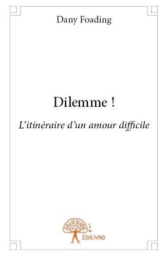 Couverture du livre « Dilemme ! l'itinéraire d'un amour difficile » de Dany Foading aux éditions Edilivre