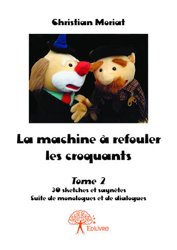 Couverture du livre « La machine a refouler les croquants - t02 - la machine a refouler les croquants - 30 sketches et say » de Christian Moriat aux éditions Editions Edilivre