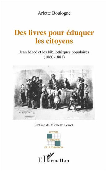 Couverture du livre « Des livres pour éduquer les citoyens ; Jean Macé et les bibliothèques populaires (1860-1881) » de Arlette Boulogne aux éditions L'harmattan