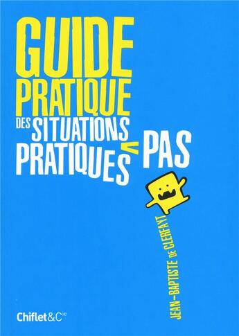 Couverture du livre « Guide pratique des situations pas pratiques » de Jean-Baptiste De Clerfayt aux éditions Chiflet