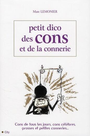 Couverture du livre « Le petit dico des cons et de la connerie » de Lemonier Marc aux éditions City