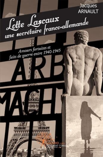 Couverture du livre « Lotte lascaux, une secrétaire franco-allemande ; amours fortuites et faits de guerre entre 1940-1945 » de Jacques Arnault aux éditions Edilivre